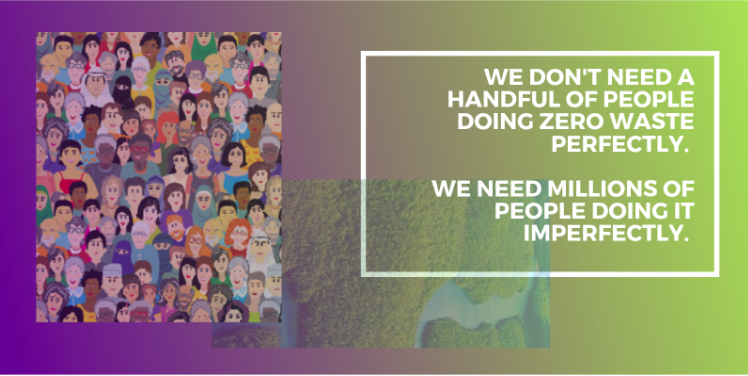 cartoon image of hundreds of smiling faces and the quote, reading 'we don't need a handful of people doing zero waste perfectly. We need millions of people doing it imperfectly'.